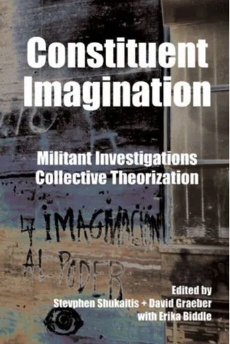 Constituent Imagination: Militant Investigations, Collective Theorization