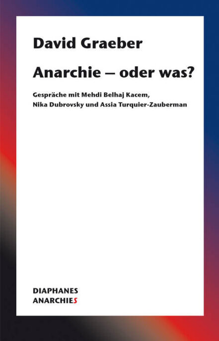 Anarchie – oder was?: Gespräche mit Mehdi Belhaj Kacem, Nika Dubrovsky und Assia Turquier-Zauberman