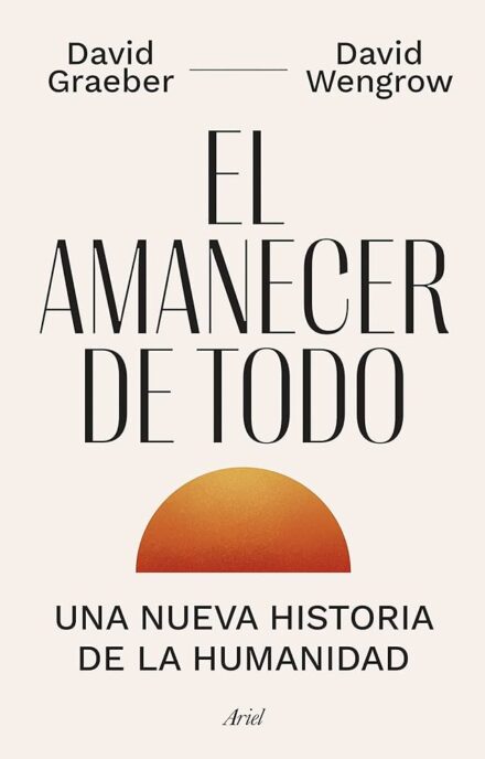 El amanecer de todo: una nueva historia de la humanidad